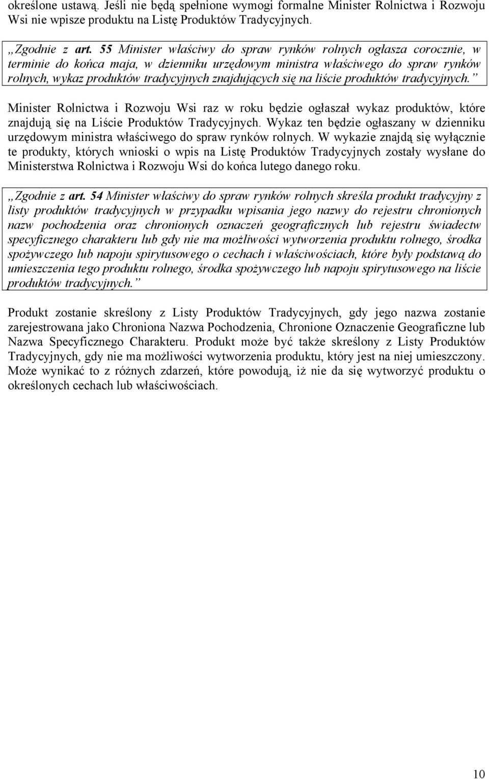 się na liście produktów tradycyjnych. Minister Rolnictwa i Rozwoju Wsi raz w roku będzie ogłaszał wykaz produktów, które znajdują się na Liście Produktów Tradycyjnych.