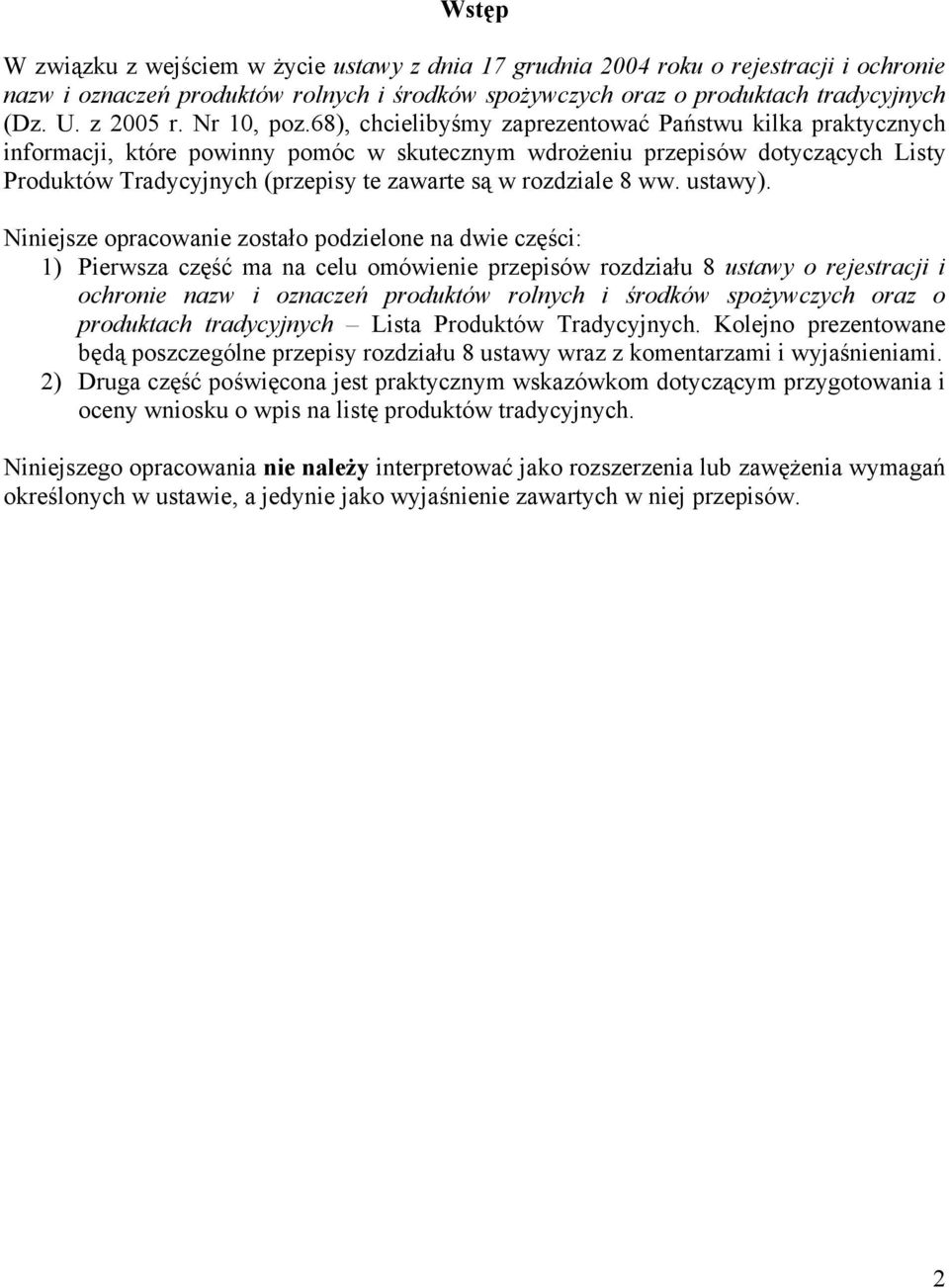 68), chcielibyśmy zaprezentować Państwu kilka praktycznych informacji, które powinny pomóc w skutecznym wdrożeniu przepisów dotyczących Listy Produktów Tradycyjnych (przepisy te zawarte są w