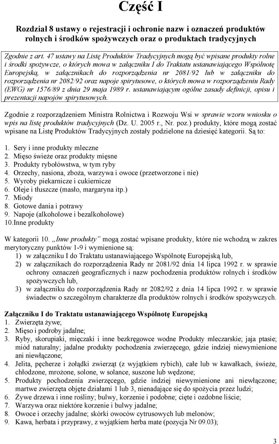 rozporządzenia nr 2081/92 lub w załączniku do rozporządzenia nr 2082/92 oraz napoje spirytusowe, o których mowa w rozporządzeniu Rady (EWG) nr 1576/89 z dnia 29 maja 1989 r.