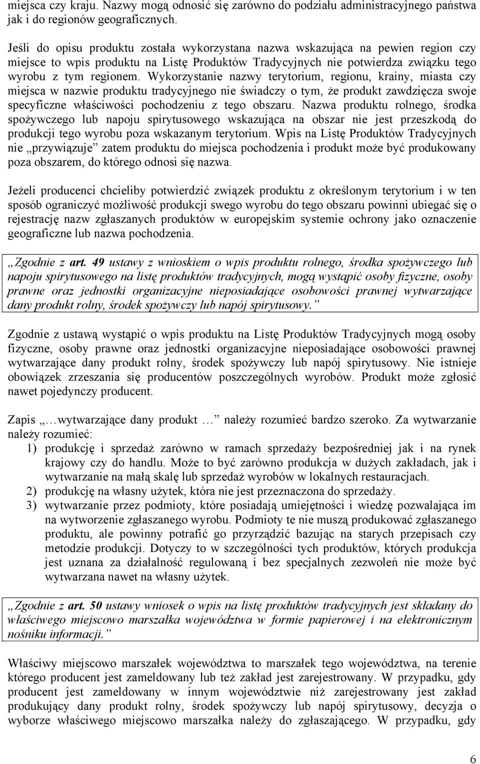 Wykorzystanie nazwy terytorium, regionu, krainy, miasta czy miejsca w nazwie produktu tradycyjnego nie świadczy o tym, że produkt zawdzięcza swoje specyficzne właściwości pochodzeniu z tego obszaru.