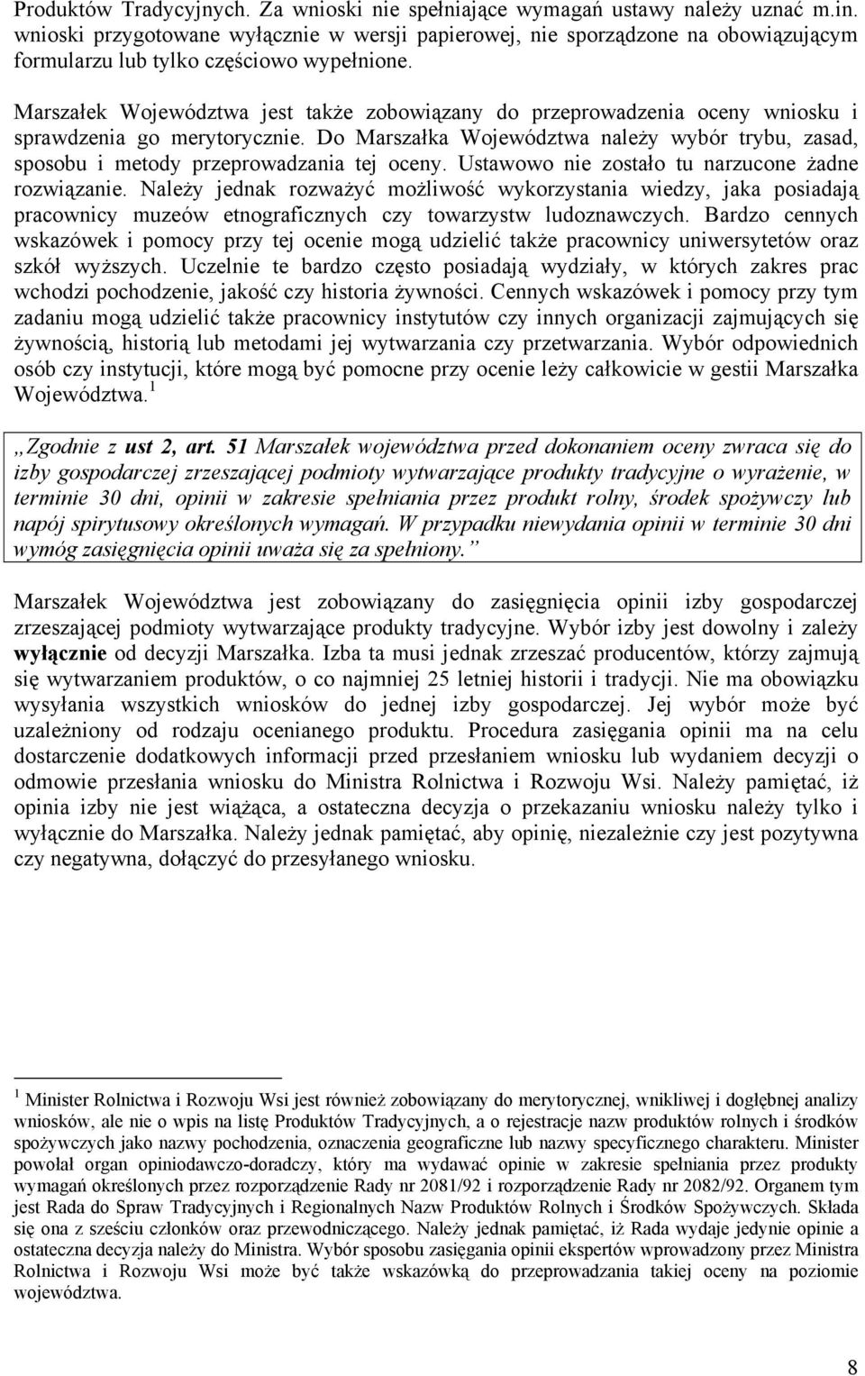 Marszałek Województwa jest także zobowiązany do przeprowadzenia oceny wniosku i sprawdzenia go merytorycznie.