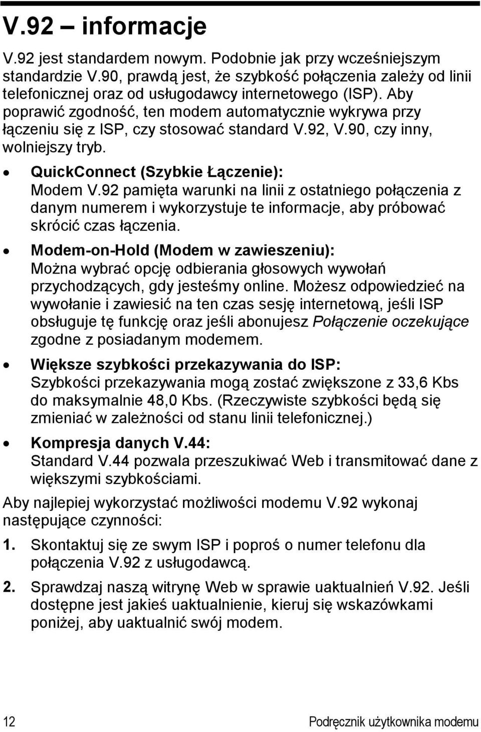 92 pamięta warunki na linii z ostatniego połączenia z danym numerem i wykorzystuje te informacje, aby próbować skrócić czas łączenia.