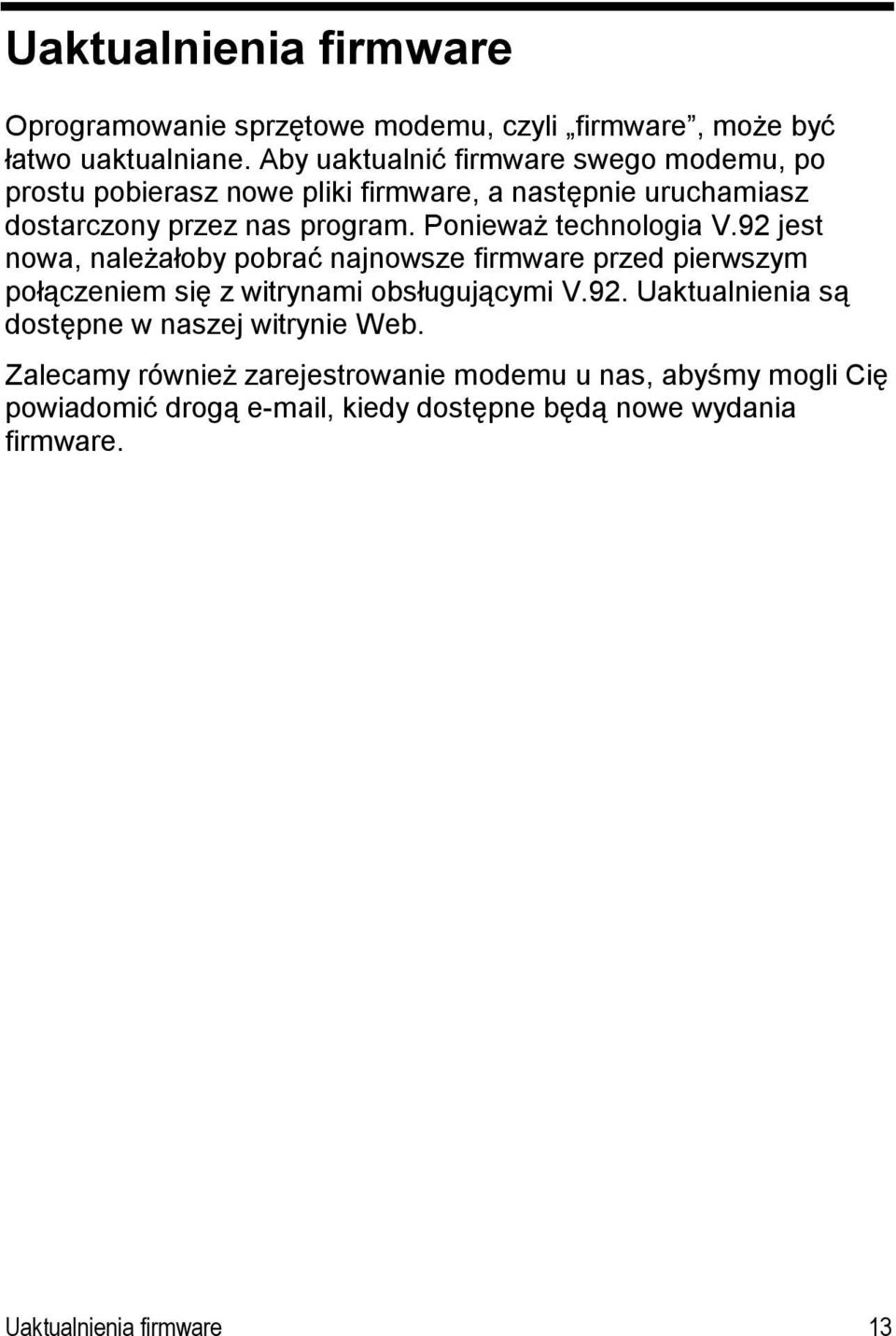 Ponieważ technologia V.92 jest nowa, należałoby pobrać najnowsze firmware przed pierwszym połączeniem się z witrynami obsługującymi V.92. Uaktualnienia są dostępne w naszej witrynie Web.