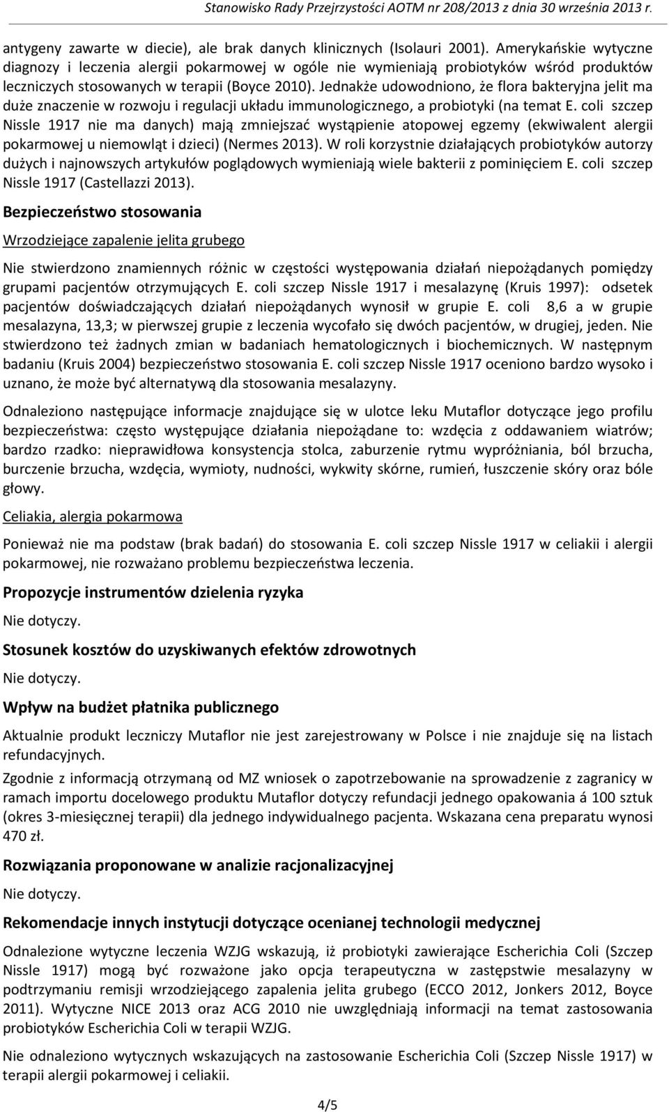 Jednakże udowodniono, że flora bakteryjna jelit ma duże znaczenie w rozwoju i regulacji układu immunologicznego, a probiotyki (na temat E.