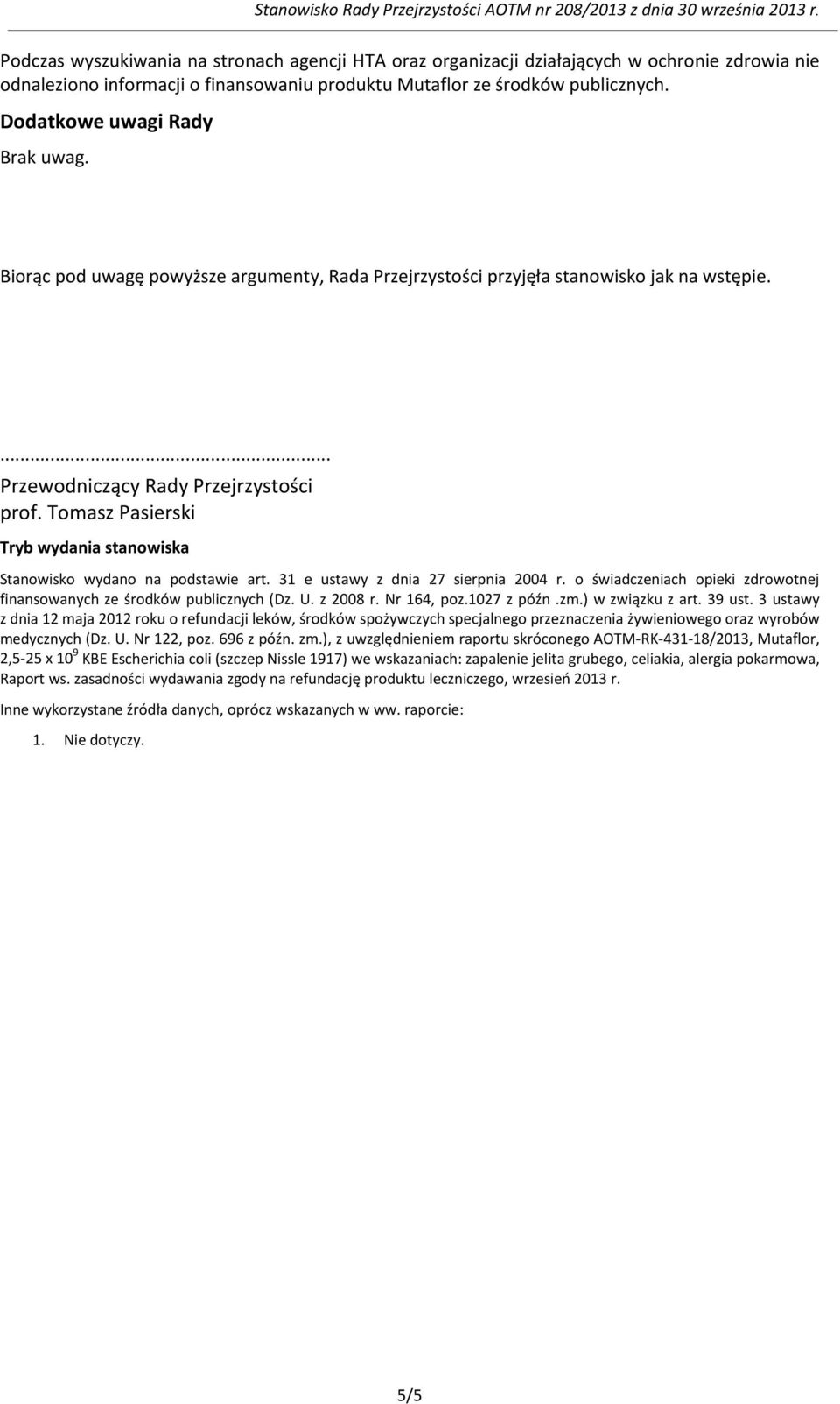 Tomasz Pasierski Tryb wydania stanowiska Stanowisko wydano na podstawie art. 31 e ustawy z dnia 27 sierpnia 2004 r. o świadczeniach opieki zdrowotnej finansowanych ze środków publicznych (Dz. U.