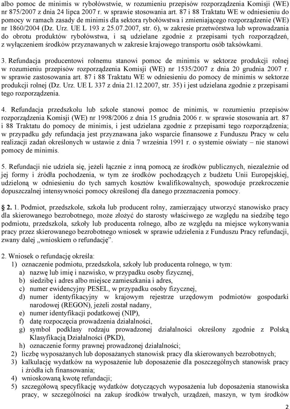 6), w zakresie przetwórstwa lub wprowadzania do obrotu produktów rybołówstwa, i są udzielane zgodnie z przepisami tych rozporządzeń, z wyłączeniem środków przyznawanych w zakresie krajowego