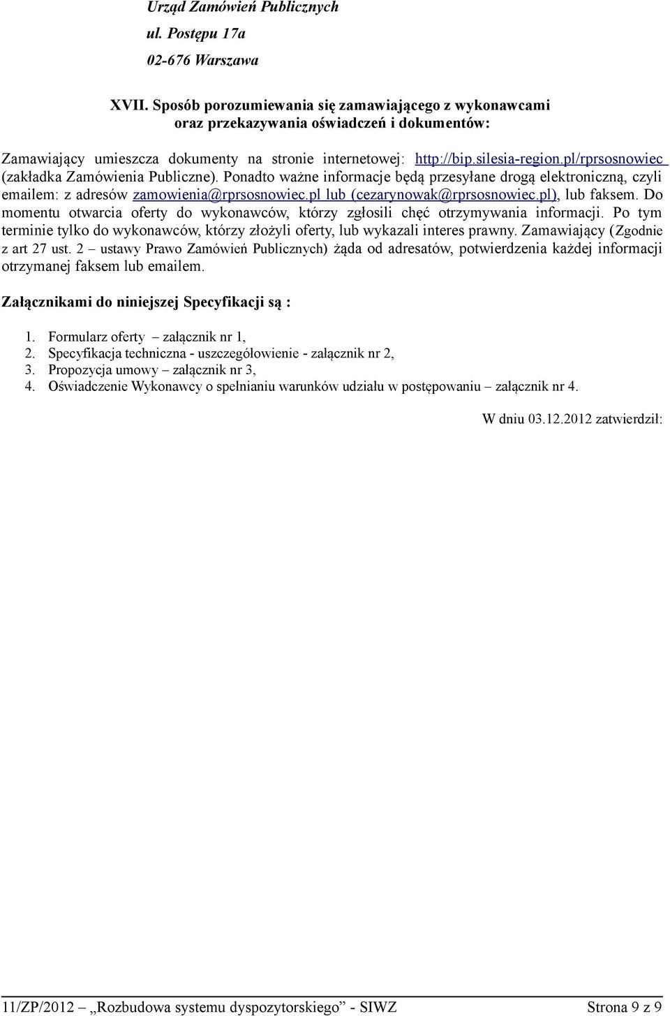 pl/rprsosnowiec (zakładka Zamówienia Publiczne). Ponadto ważne informacje będą przesyłane drogą elektroniczną, czyli emailem: z adresów zamowienia@rprsosnowiec.pl lub (cezarynowak@rprsosnowiec.