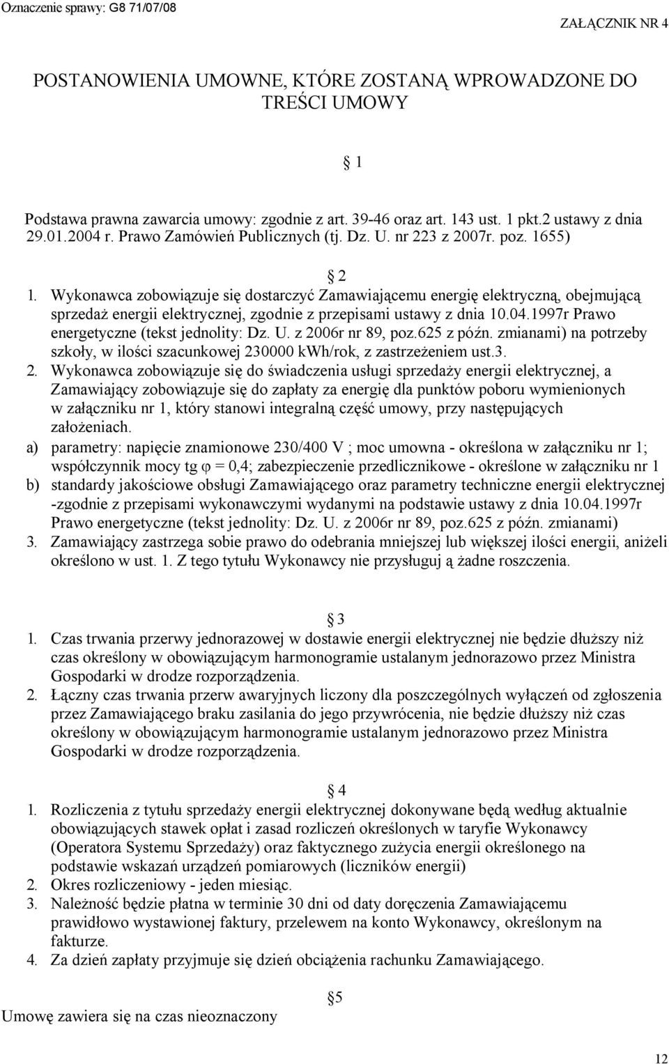 Wykonawca zobowiązuje się dostarczyć Zamawiającemu energię elektryczną, obejmującą sprzedaż energii elektrycznej, zgodnie z przepisami ustawy z dnia 10.04.