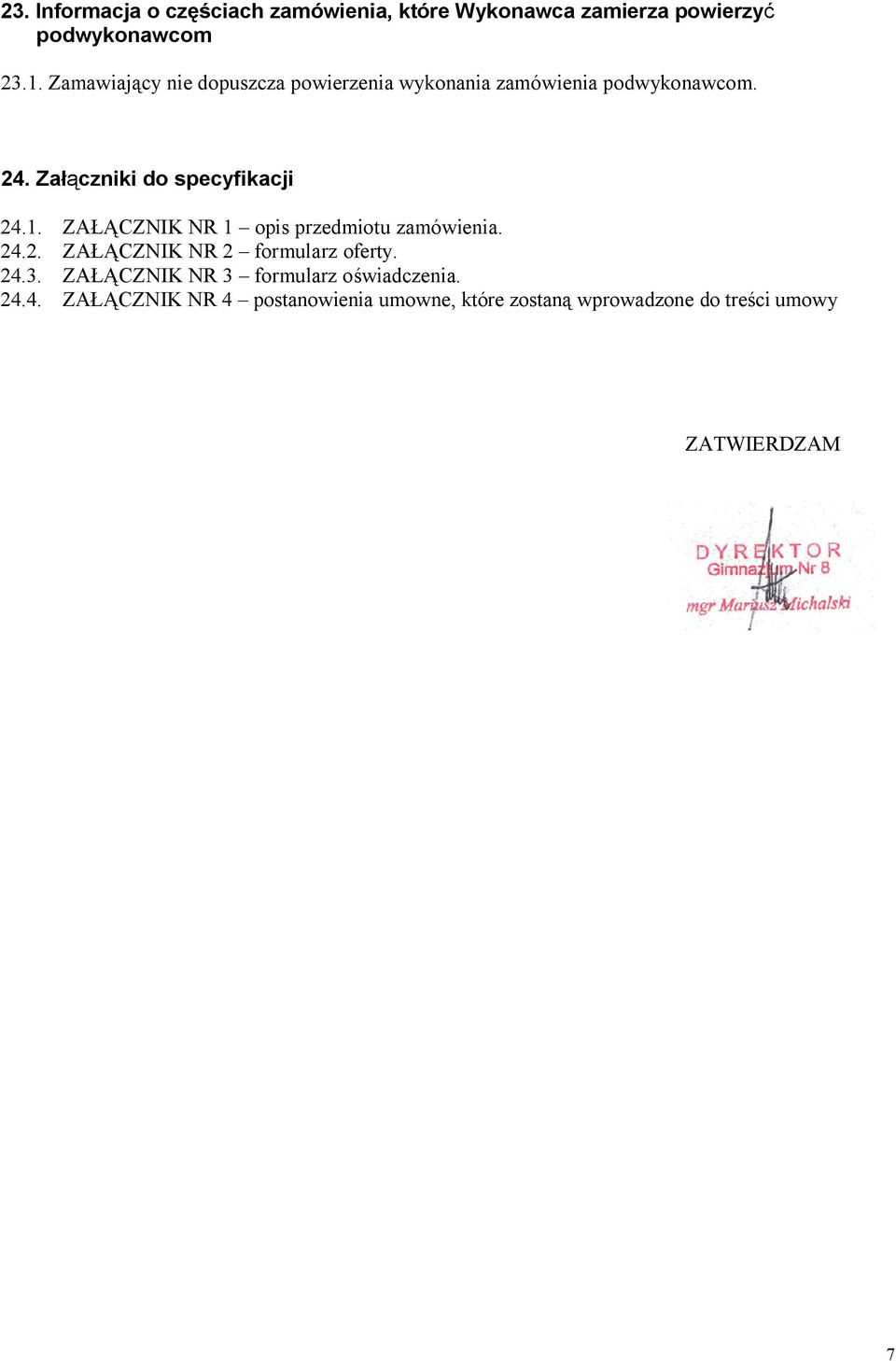 1. ZAŁĄCZNIK NR 1 opis przedmiotu zamówienia. 24.2. ZAŁĄCZNIK NR 2 formularz oferty. 24.3.