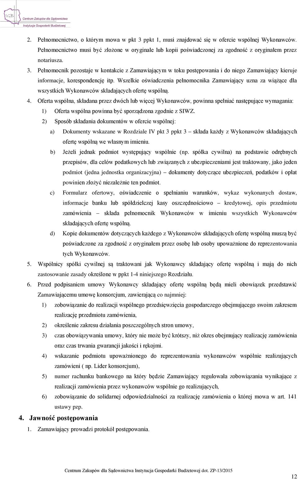 Pełnomocnik pozostaje w kontakcie z Zamawiającym w toku postępowania i do niego Zamawiający kieruje informacje, korespondencję itp.