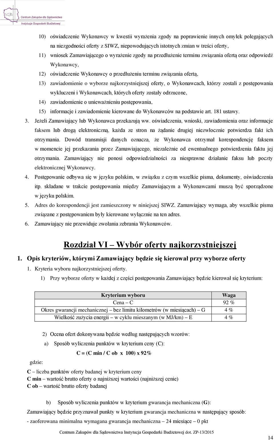 najkorzystniejszej oferty, o Wykonawcach, którzy zostali z postępowania wykluczeni i Wykonawcach, których oferty zostały odrzucone, 14) zawiadomienie o unieważnieniu postępowania, 15) informacje i