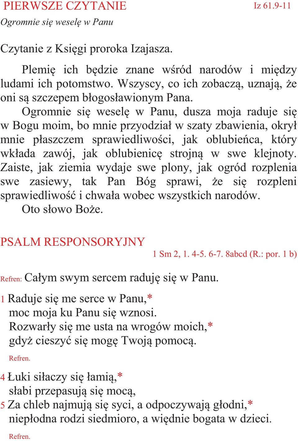 Ogromnie si wesel w Panu, dusza moja raduje si w Bogu moim, bo mnie przyodział w szaty zbawienia, okrył mnie płaszczem sprawiedliwo ci, jak oblubie ca, który wkłada zawój, jak oblubienic strojn w swe