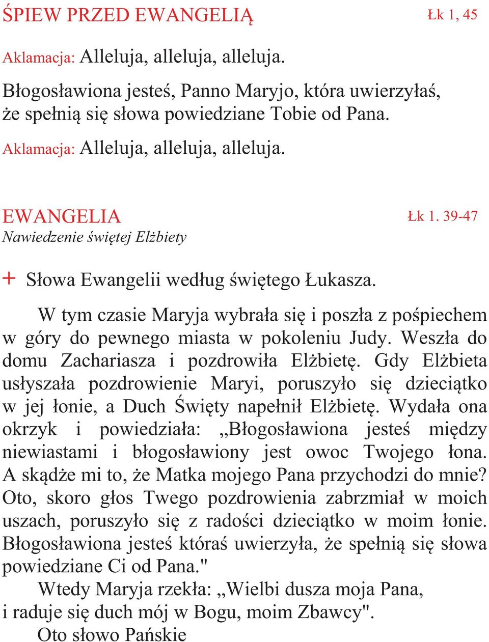 W tym czasie Maryja wybrała si i poszła z po piechem w góry do pewnego miasta w pokoleniu Judy. Weszła do domu Zachariasza i pozdrowiła El biet.