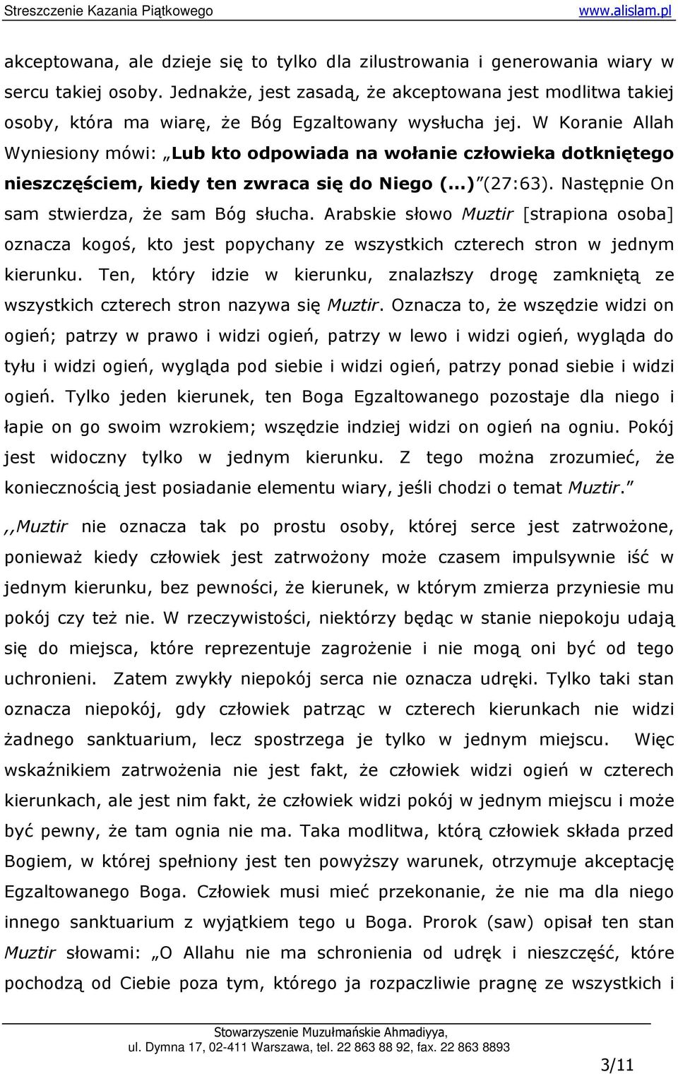 W Koranie Allah Wyniesiony mówi: Lub kto odpowiada na wołanie człowieka dotkniętego nieszczęściem, kiedy ten zwraca się do Niego (...) (27:63). Następnie On sam stwierdza, Ŝe sam Bóg słucha.