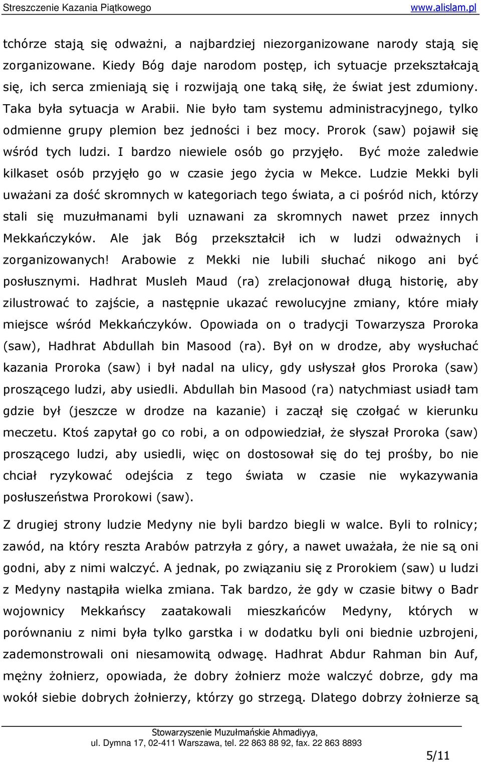 Nie było tam systemu administracyjnego, tylko odmienne grupy plemion bez jedności i bez mocy. Prorok (saw) pojawił się wśród tych ludzi. I bardzo niewiele osób go przyjęło.