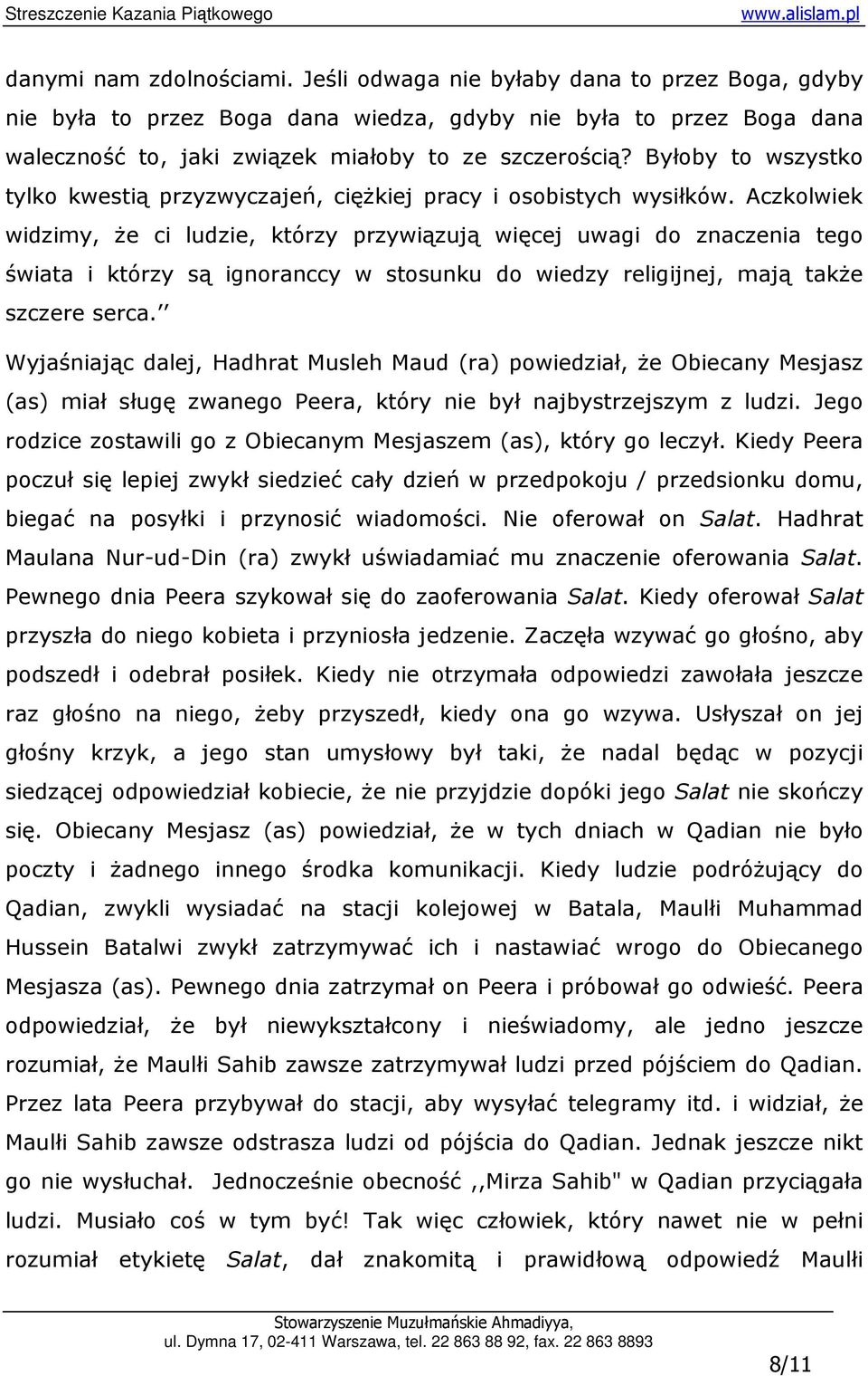 Aczkolwiek widzimy, Ŝe ci ludzie, którzy przywiązują więcej uwagi do znaczenia tego świata i którzy są ignoranccy w stosunku do wiedzy religijnej, mają takŝe szczere serca.