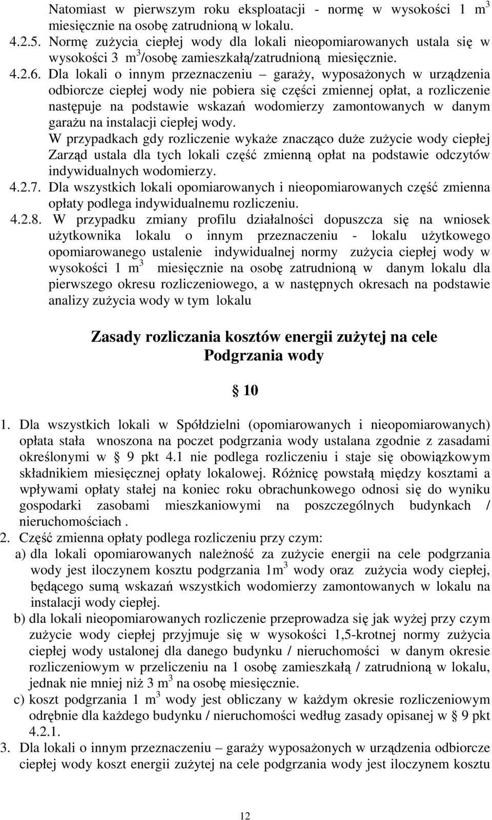 Dla lokali o innym przeznaczeniu garaŝy, wyposaŝonych w urządzenia odbiorcze ciepłej wody nie pobiera się części zmiennej opłat, a rozliczenie następuje na podstawie wskazań wodomierzy zamontowanych