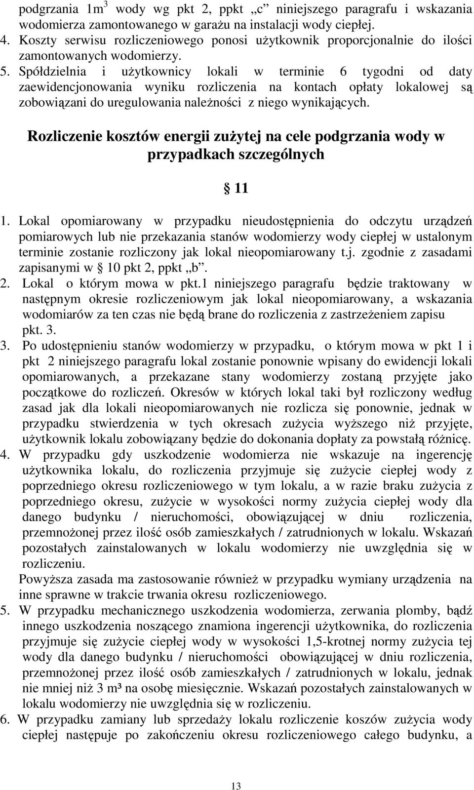 Spółdzielnia i uŝytkownicy lokali w terminie 6 tygodni od daty zaewidencjonowania wyniku rozliczenia na kontach opłaty lokalowej są zobowiązani do uregulowania naleŝności z niego wynikających.