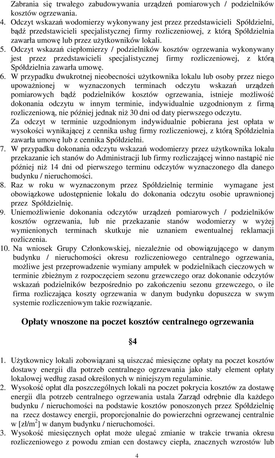 lokali. 5. Odczyt wskazań ciepłomierzy / podzielników kosztów ogrzewania wykonywany jest przez przedstawicieli specjalistycznej firmy rozliczeniowej, z którą Spółdzielnia zawarła umowę. 6.