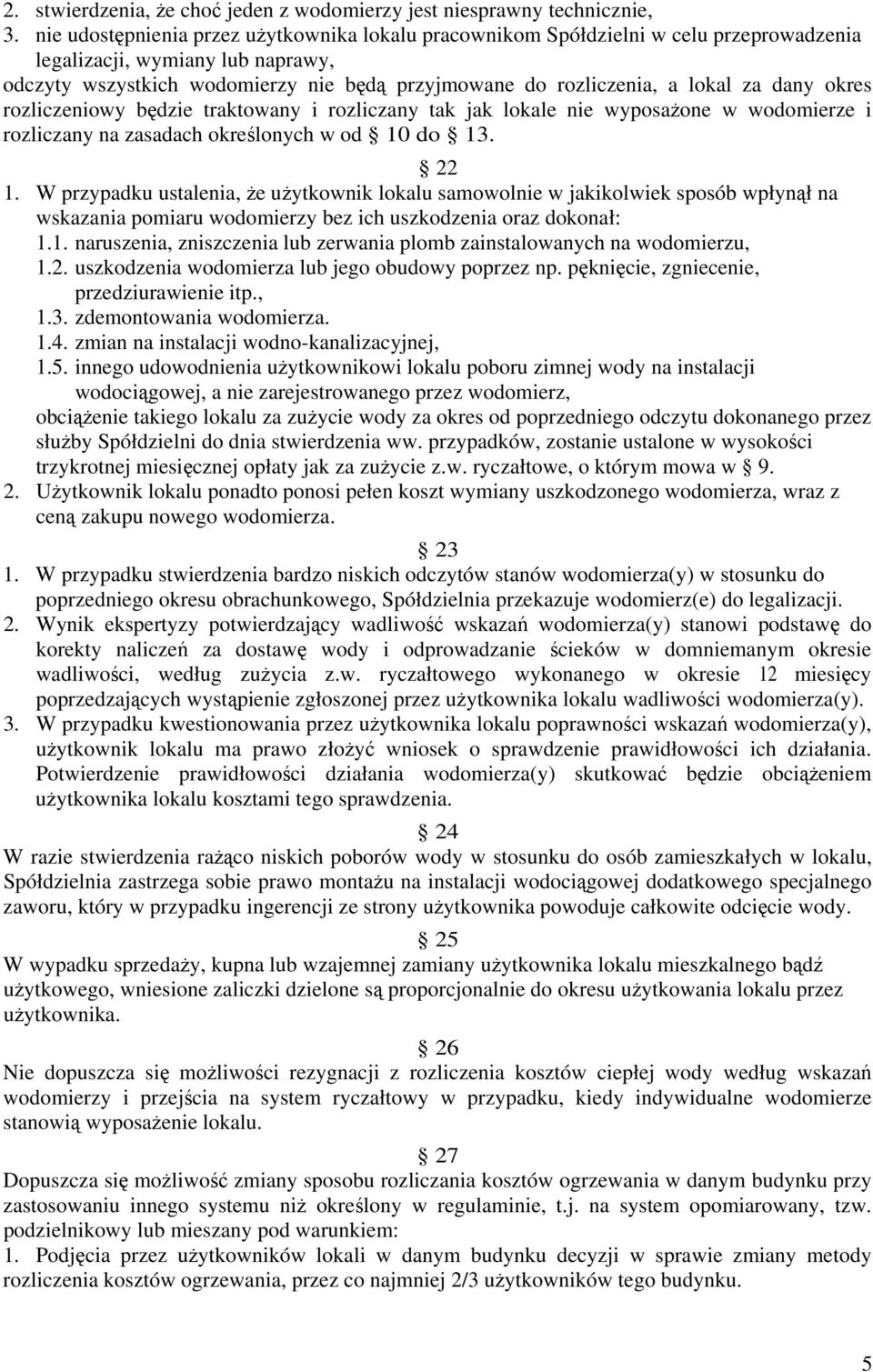 za dany okres rozliczeniowy będzie traktowany i rozliczany tak jak lokale nie wyposażone w wodomierze i rozliczany na zasadach określonych w od 10 do 13. 22 1.