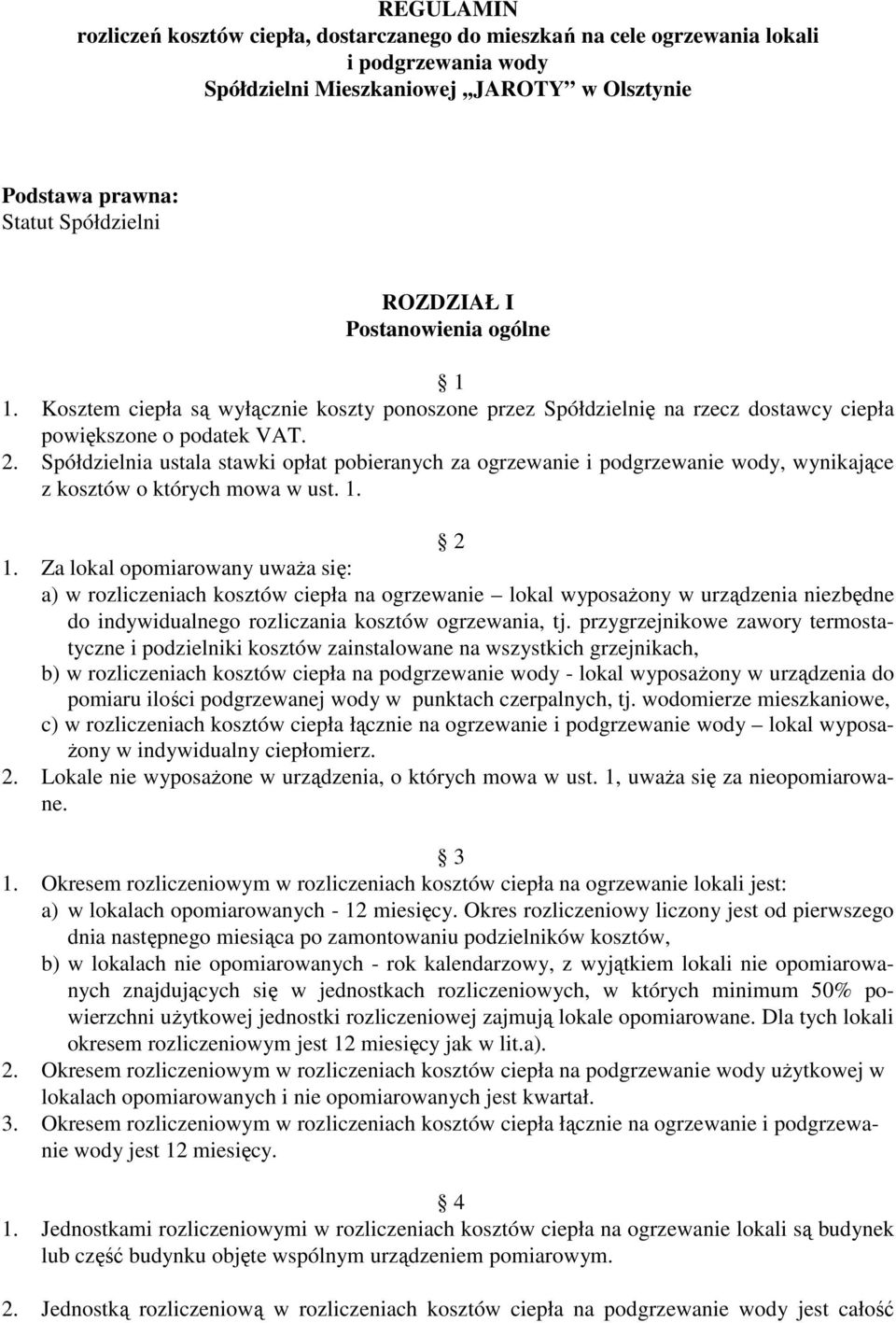 Spółdzielnia ustala stawki opłat pobieranych za ogrzewanie i podgrzewanie wody, wynikające z kosztów o których mowa w ust. 1. 2 1.