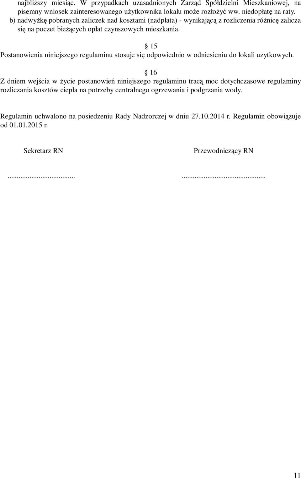 15 Postanowienia niniejszego regulaminu stosuje się odpowiednio w odniesieniu do lokali użytkowych.