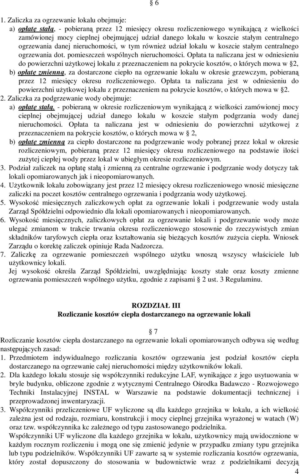 Opłata ta naliczana jest w odniesieniu do powierzchni użytkowej lokalu z przeznaczeniem na pokrycie kosztów, o których mowa w 2, b) opłatę zmienną, za dostarczone ciepło na ogrzewanie lokalu w