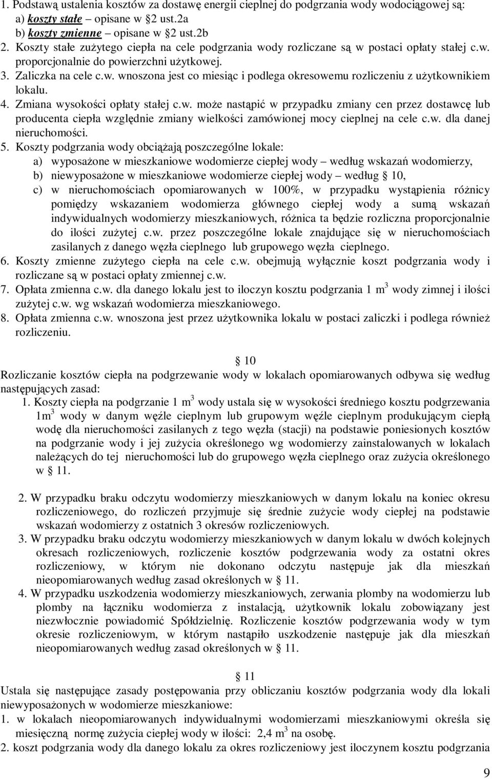 4. Zmiana wysokości opłaty stałej c.w. może nastąpić w przypadku zmiany cen przez dostawcę lub producenta ciepła względnie zmiany wielkości zamówionej mocy cieplnej na cele c.w. dla danej nieruchomości.