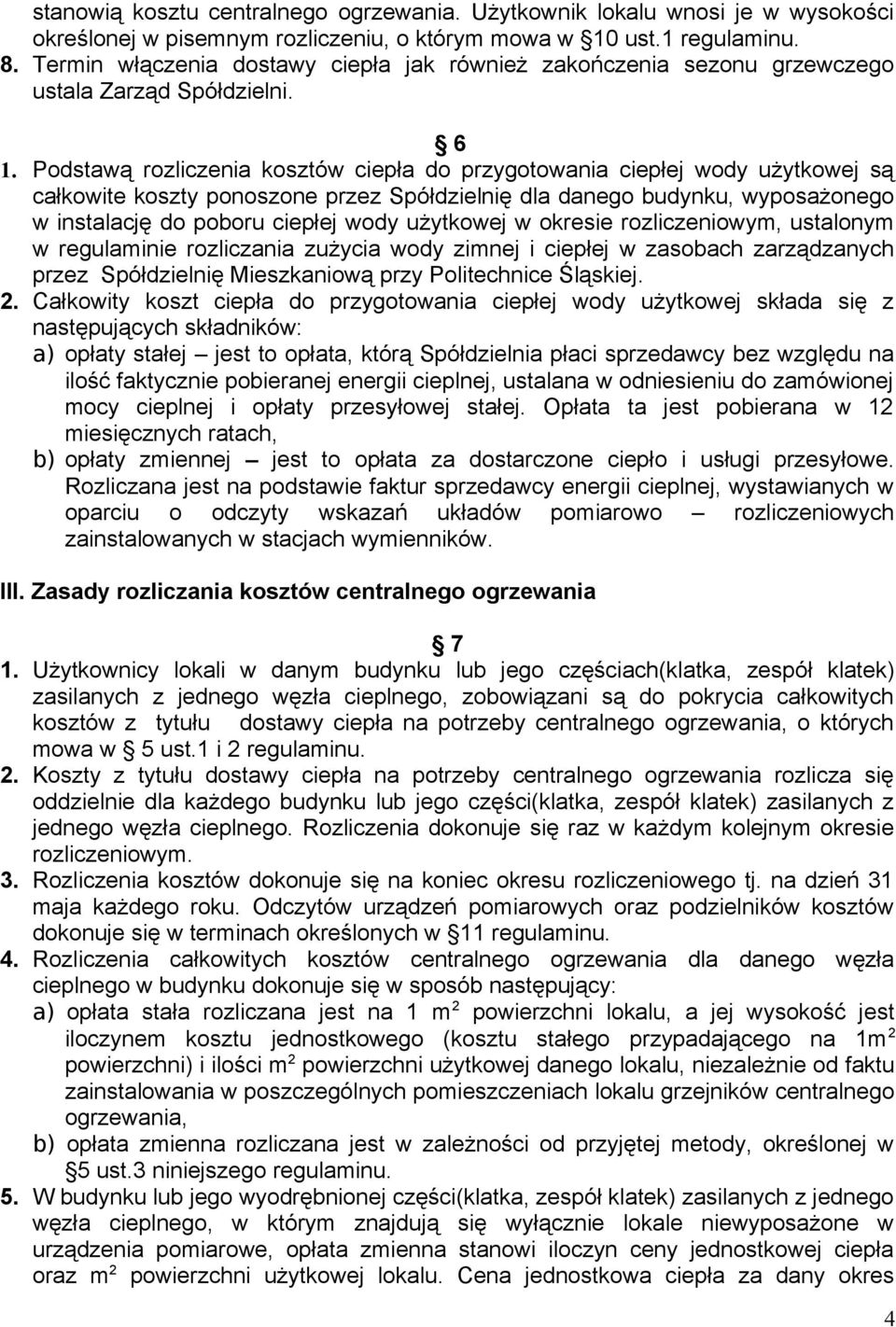 Podstawą rozliczenia kosztów ciepła do przygotowania ciepłej wody użytkowej są całkowite koszty ponoszone przez Spółdzielnię dla danego budynku, wyposażonego w instalację do poboru ciepłej wody