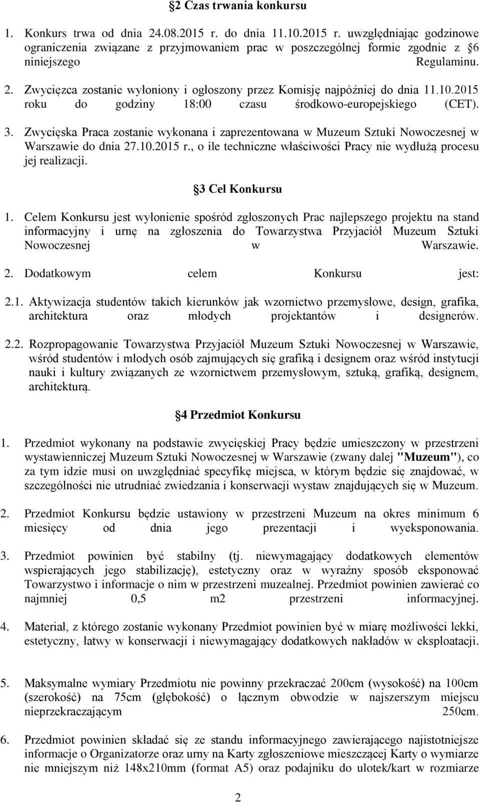 Zwycięska Praca zostanie wykonana i zaprezentowana w Muzeum Sztuki Nowoczesnej w Warszawie do dnia 27.10.2015 r., o ile techniczne właściwości Pracy nie wydłużą procesu jej realizacji.