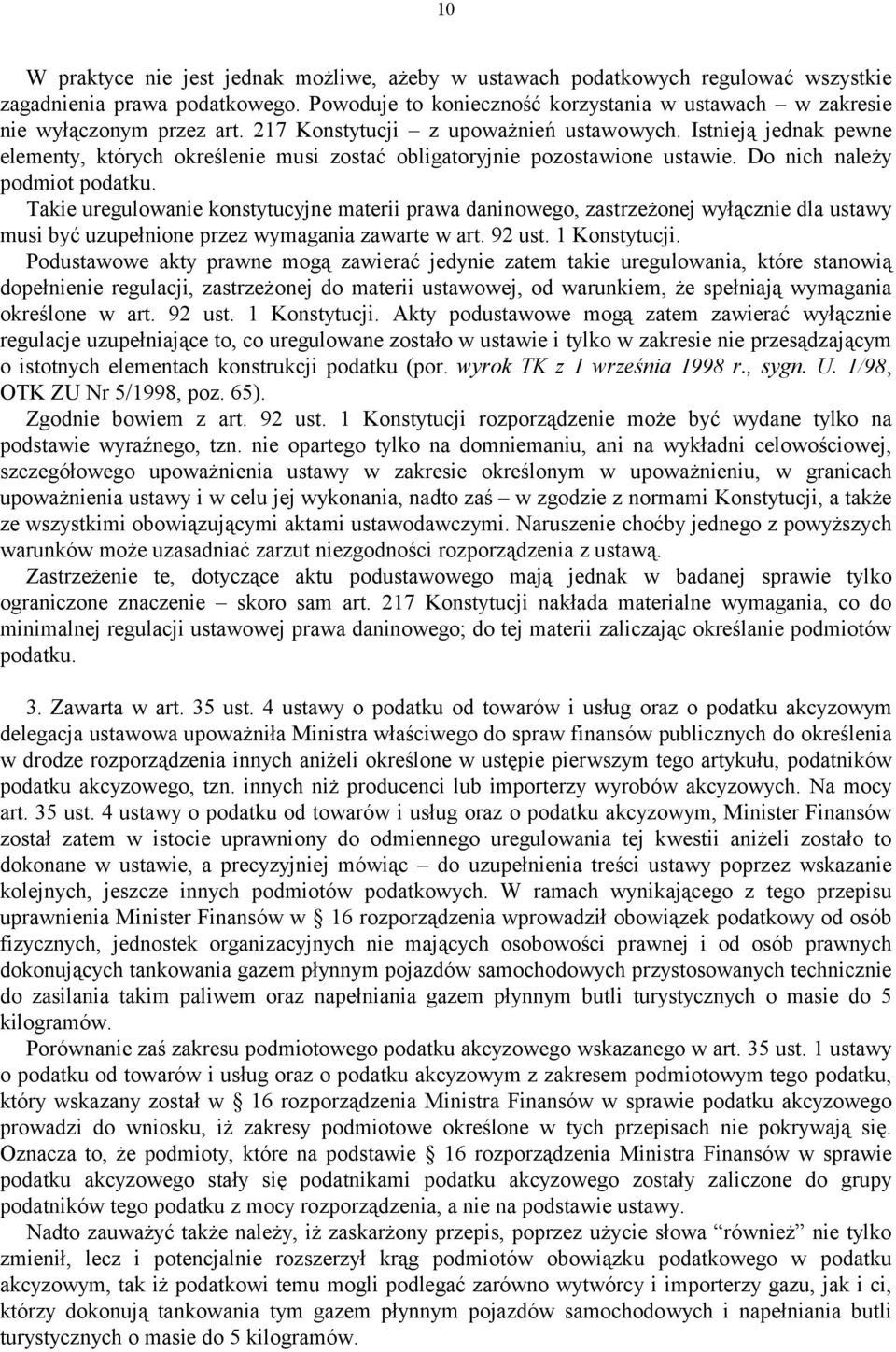 Istnieją jednak pewne elementy, których określenie musi zostać obligatoryjnie pozostawione ustawie. Do nich należy podmiot podatku.