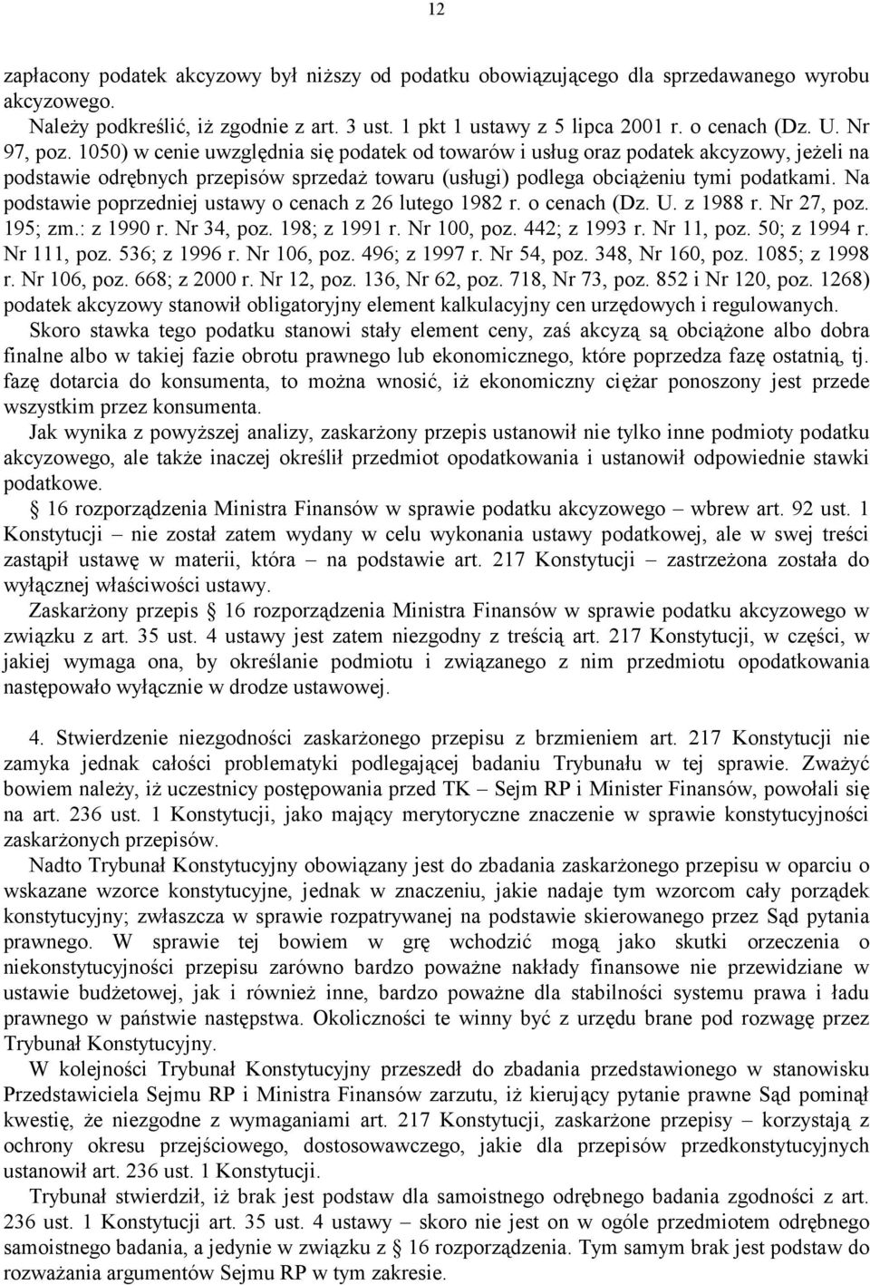 Na podstawie poprzedniej ustawy o cenach z 26 lutego 1982 r. o cenach (Dz. U. z 1988 r. Nr 27, poz. 195; zm.: z 1990 r. Nr 34, poz. 198; z 1991 r. Nr 100, poz. 442; z 1993 r. Nr 11, poz. 50; z 1994 r.