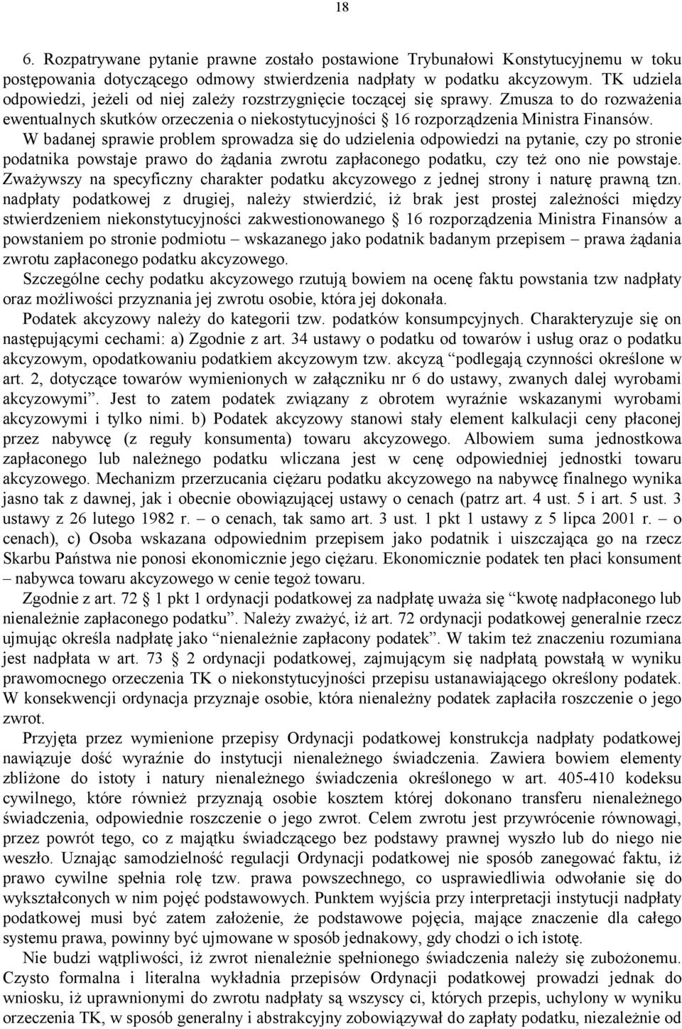 W badanej sprawie problem sprowadza się do udzielenia odpowiedzi na pytanie, czy po stronie podatnika powstaje prawo do żądania zwrotu zapłaconego podatku, czy też ono nie powstaje.