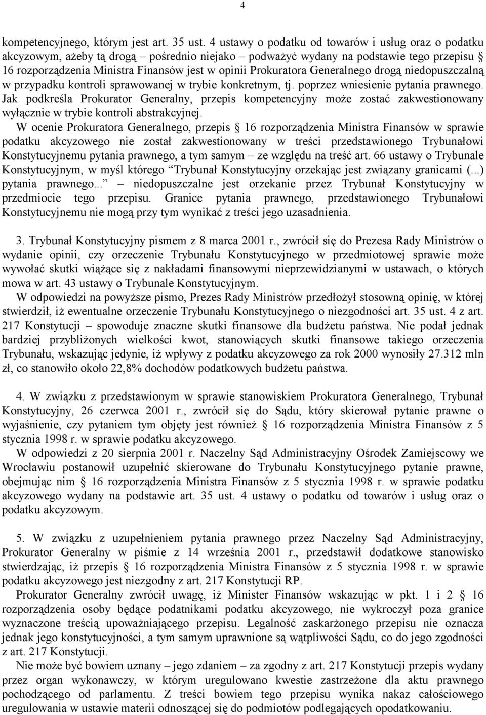 Prokuratora Generalnego drogą niedopuszczalną w przypadku kontroli sprawowanej w trybie konkretnym, tj. poprzez wniesienie pytania prawnego.