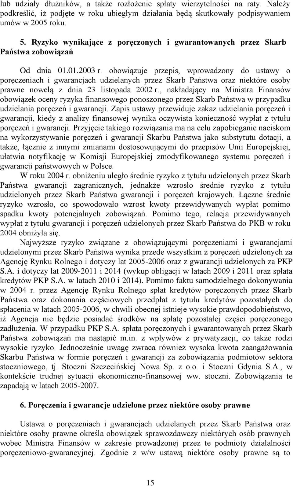 obowiązuje przepis, wprowadzony do ustawy o poręczeniach i gwarancjach udzielanych przez Skarb Państwa oraz niektóre osoby prawne nowelą 23 listopada 2002 r.