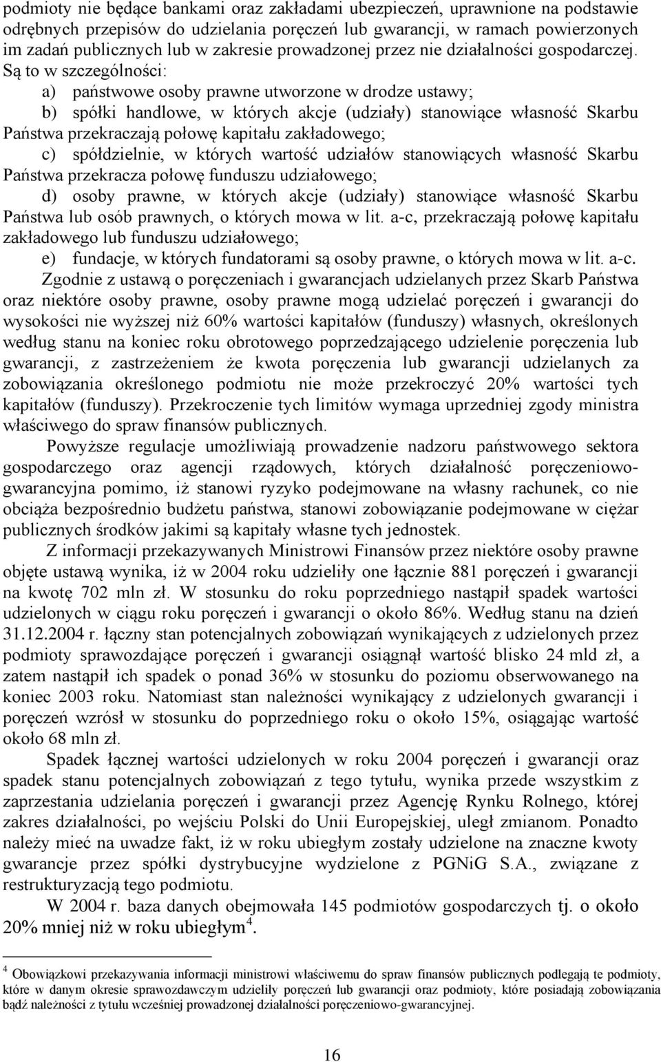 Są to w szczególności: a) państwowe osoby prawne utworzone w drodze ustawy; b) spółki handlowe, w których akcje (udziały) stanowiące własność Skarbu Państwa przekraczają połowę kapitału zakładowego;