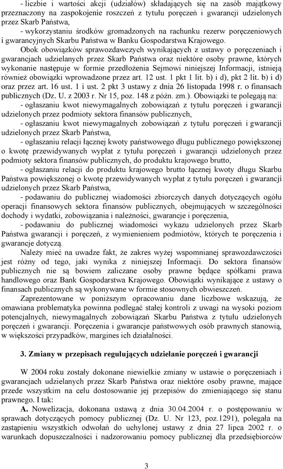 Obok obowiązków sprawozdawczych wynikających z ustawy o poręczeniach i gwarancjach udzielanych przez Skarb Państwa oraz niektóre osoby prawne, których wykonanie następuje w formie przedłożenia