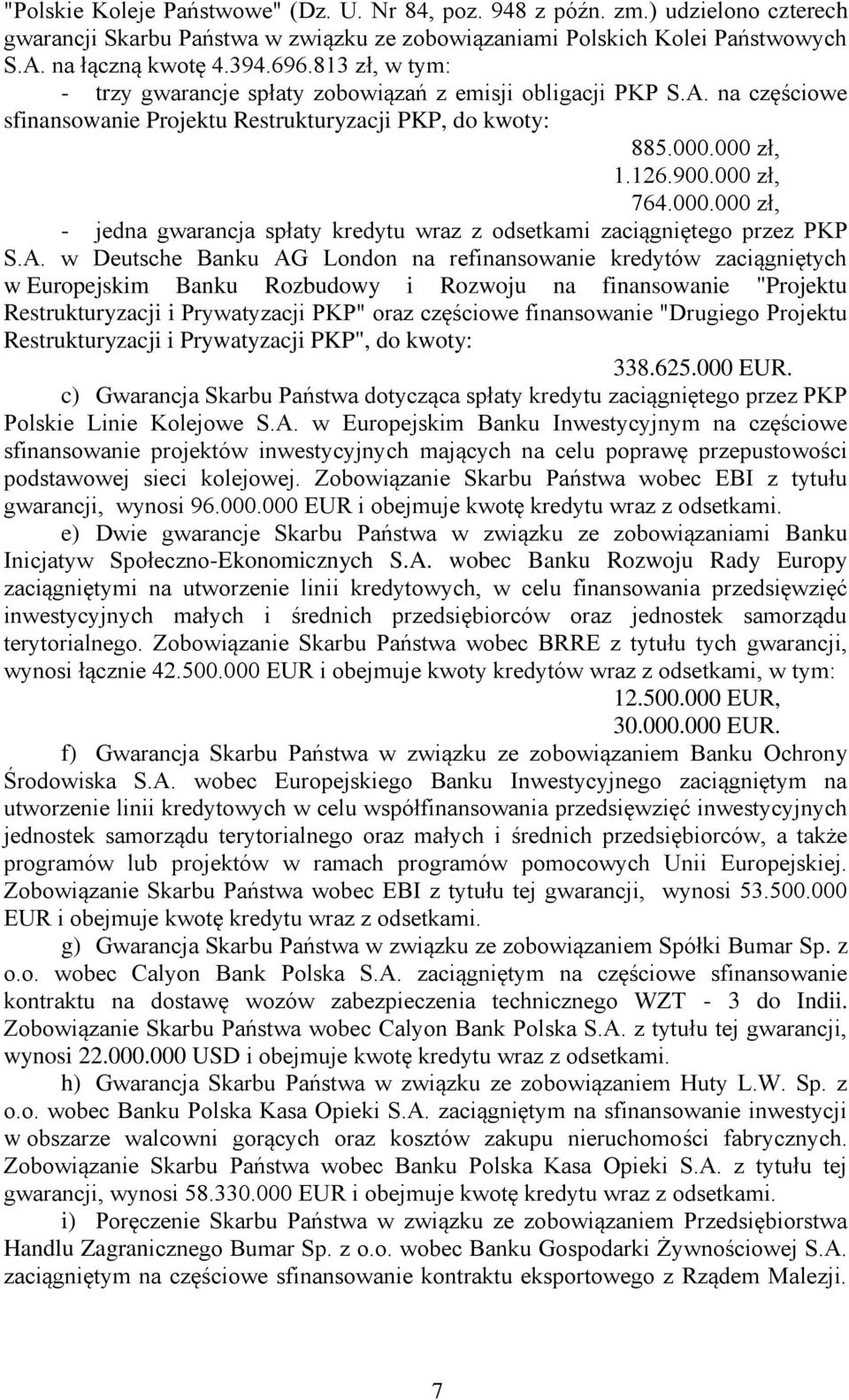 000 zł, 1.126.900.000 zł, 764.000.000 zł, - jedna gwarancja spłaty kredytu wraz z odsetkami zaciągniętego przez PKP S.A.