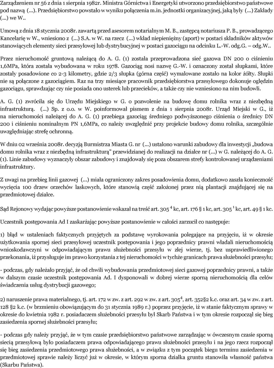 ..) wkład niepieniężny (aport) w postaci składników aktywów stanowiących elementy sieci przesyłowej lub dystrybucyjnej w postaci gazociągu na odcinku L.-W. odg.g. odg.w.. Przez nieruchomość gruntową należącą do A.