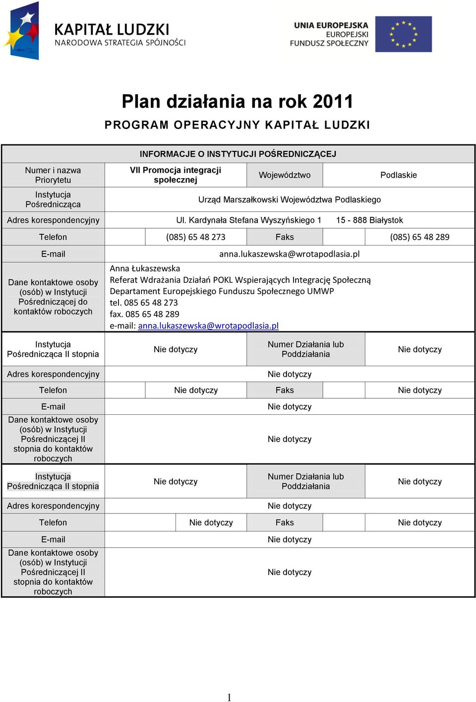 Kardynała Stefana Wyszyńskiego 1 15-888 Białystok Telefon (085) 65 48 273 Faks (085) 65 48 289 E-mail Dane kontaktowe osoby (osób) w Instytucji Pośredniczącej do kontaktów roboczych anna.