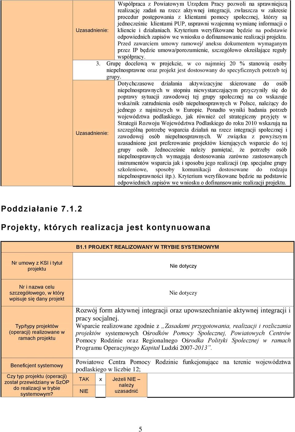 Przed zawarciem umowy ramowej/ aneksu dokumentem wymaganym przez IP będzie umowa/porozumienie, szczegółowo określające reguły współpracy. 3.