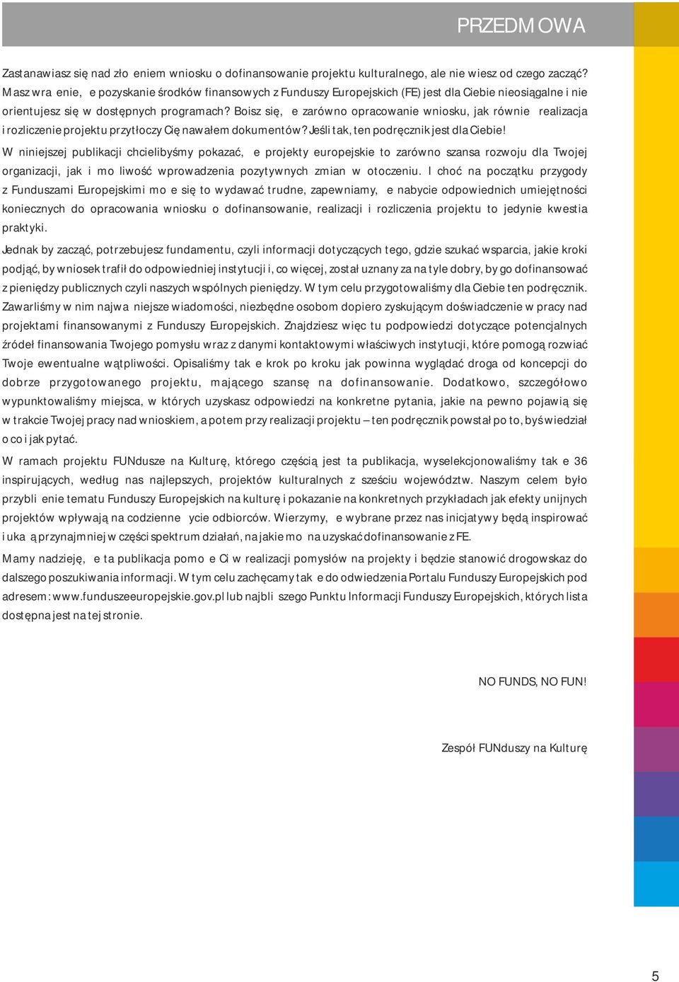 Boisz się, że zarówno opracowanie wniosku, jak również realizacja i rozliczenie projektu przytłoczy Cię nawałem dokumentów? Jeśli tak, ten podręcznik jest dla Ciebie!