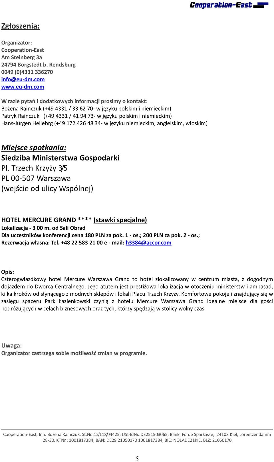 com W razie pytań i dodatkowych informacji prosimy o kontakt: Bożena Rainczuk (+49 4331 / 33 62 70- w języku polskim i niemieckim) Patryk Rainczuk (+49 4331 / 41 94 73- w języku polskim i niemieckim)