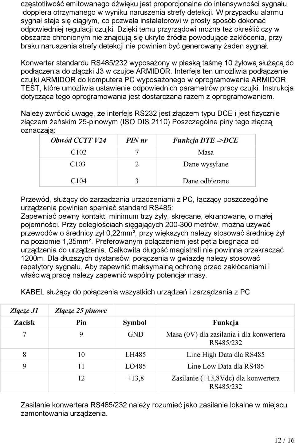 Dzięki temu przyrządowi można też określić czy w obszarze chronionym nie znajdują się ukryte źródła powodujące zakłócenia, przy braku naruszenia strefy detekcji nie powinien być generowany żaden