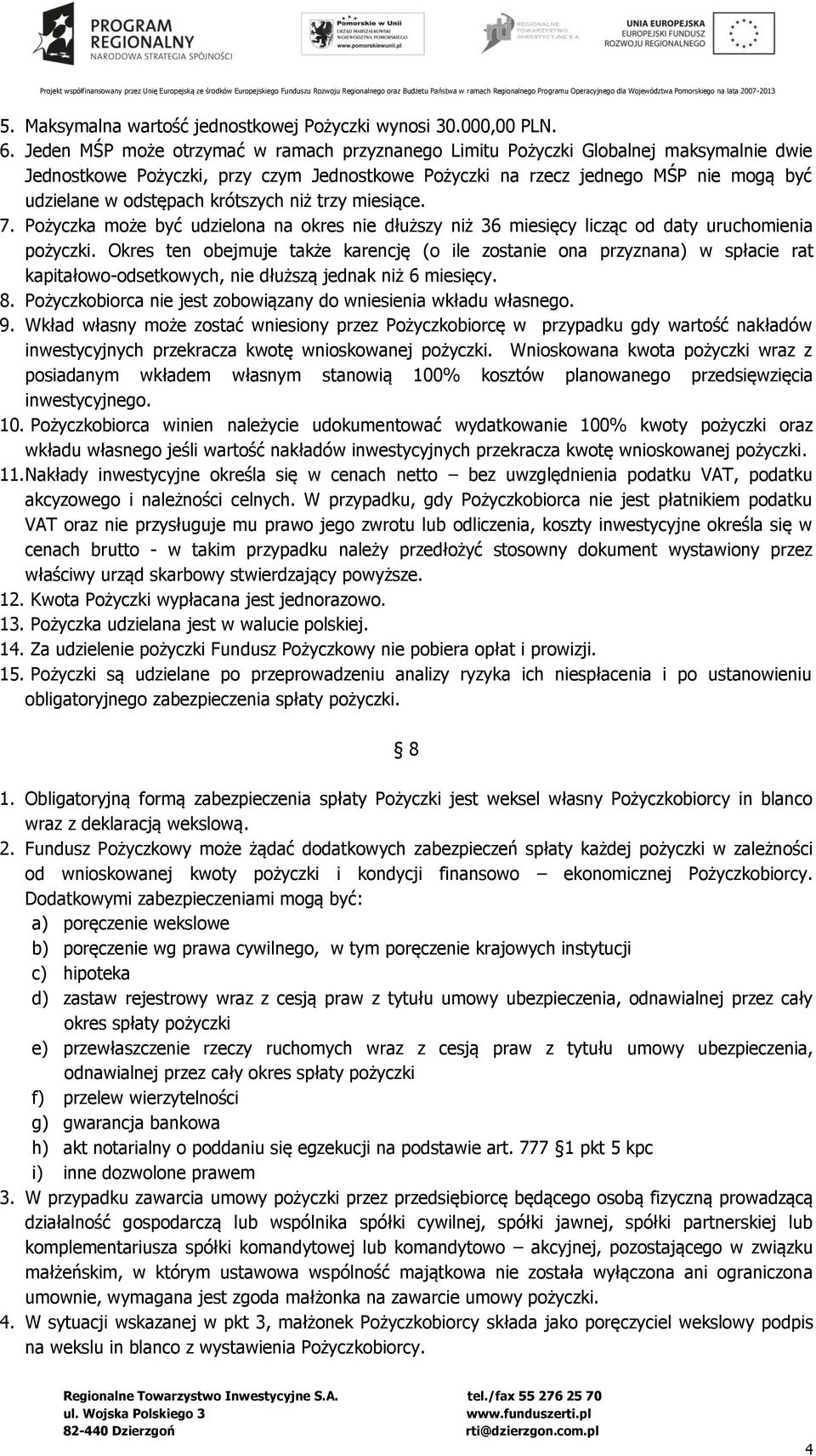 krótszych niż trzy miesiące. 7. Pożyczka może być udzielona na okres nie dłuższy niż 36 miesięcy licząc od daty uruchomienia pożyczki.