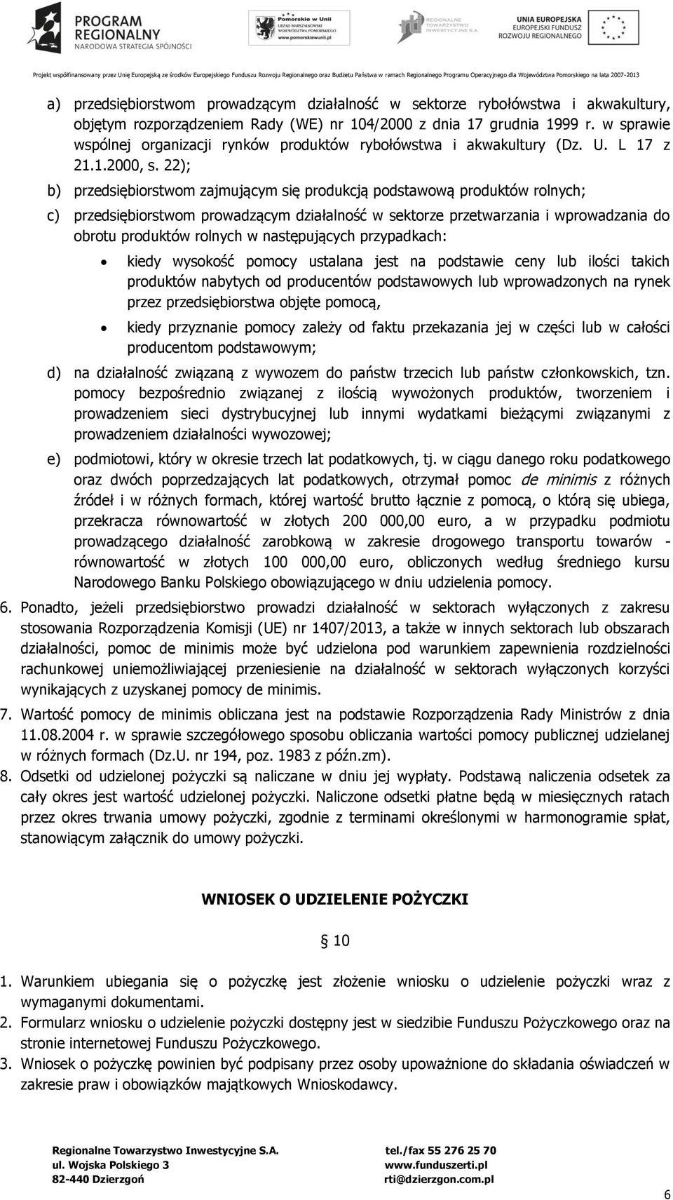 22); b) przedsiębiorstwom zajmującym się produkcją podstawową produktów rolnych; c) przedsiębiorstwom prowadzącym działalność w sektorze przetwarzania i wprowadzania do obrotu produktów rolnych w