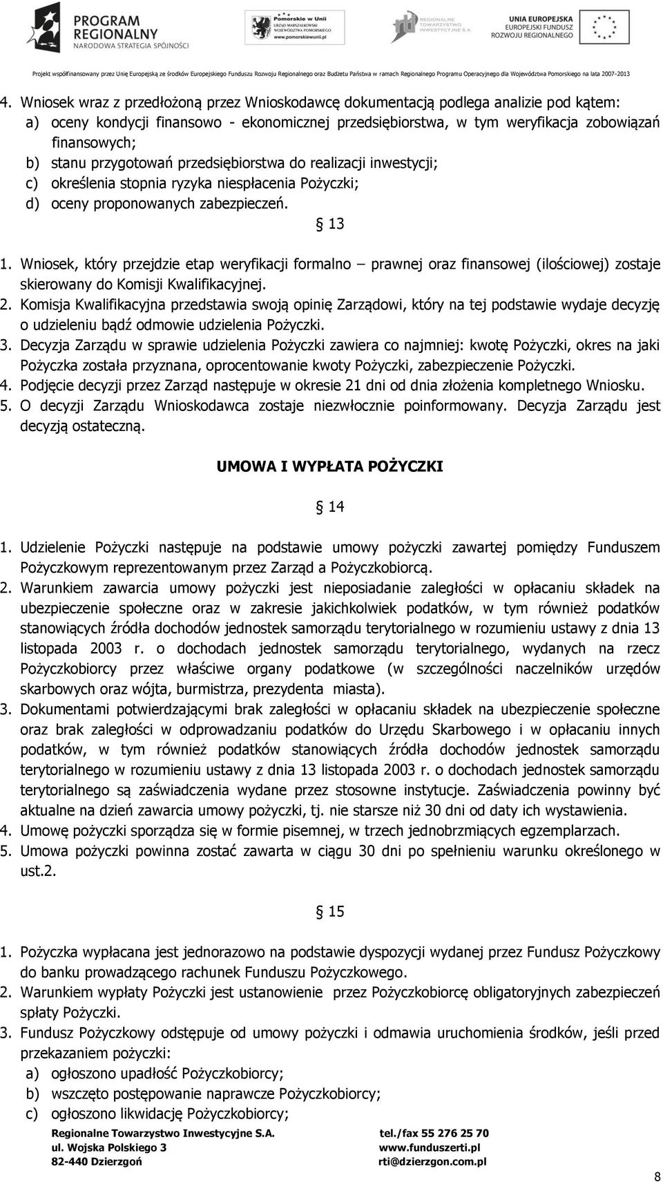 Wniosek, który przejdzie etap weryfikacji formalno prawnej oraz finansowej (ilościowej) zostaje skierowany do Komisji Kwalifikacyjnej. 2.