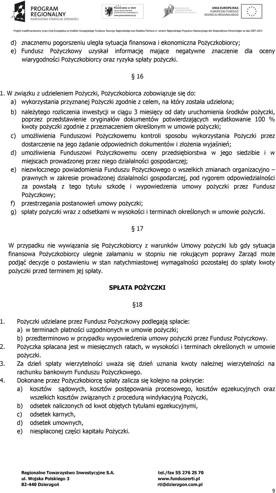 W związku z udzieleniem Pożyczki, Pożyczkobiorca zobowiązuje się do: a) wykorzystania przyznanej Pożyczki zgodnie z celem, na który została udzielona; b) należytego rozliczenia inwestycji w ciągu 3