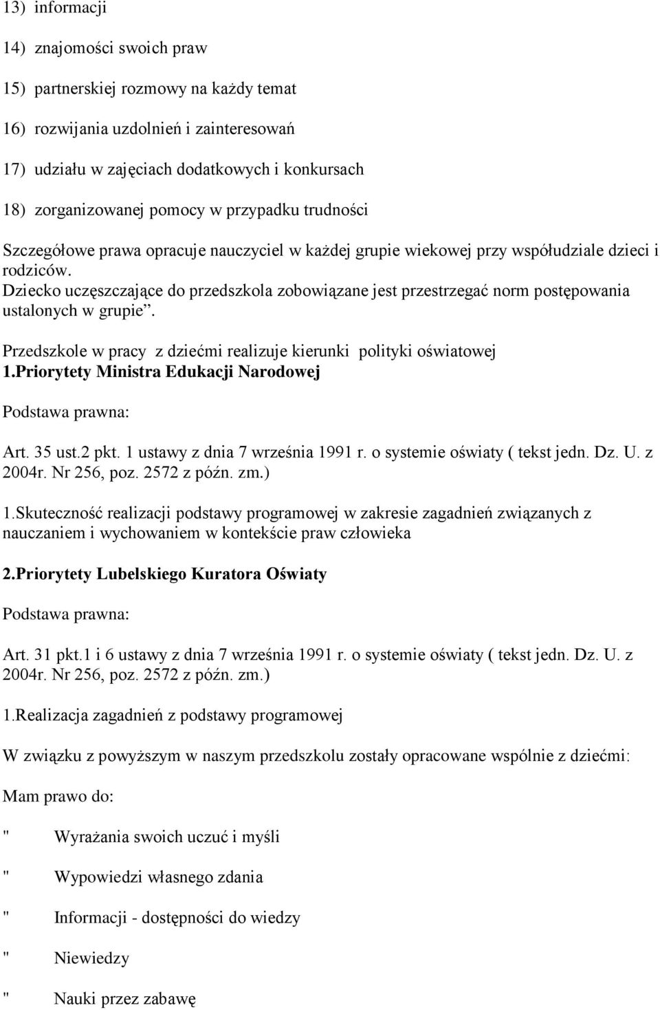 Dziecko uczęszczające do przedszkola zobowiązane jest przestrzegać norm postępowania ustalonych w grupie. Przedszkole w pracy z dziećmi realizuje kierunki polityki oświatowej 1.