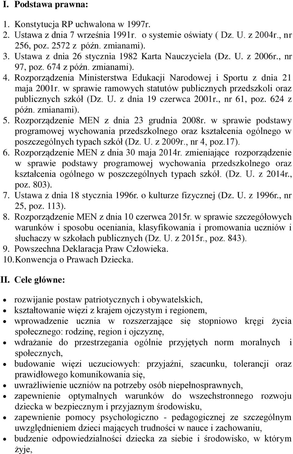 w sprawie ramowych statutów publicznych przedszkoli oraz publicznych szkół (Dz. U. z dnia 19 czerwca 2001r., nr 61, poz. 624 z późn. zmianami). 5. Rozporządzenie MEN z dnia 23 grudnia 2008r.